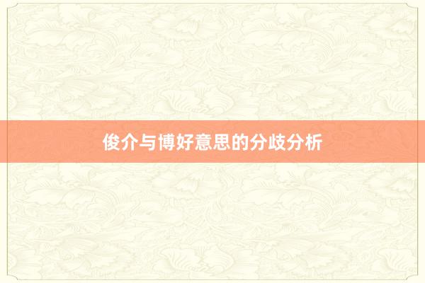 俊介与博好意思的分歧分析